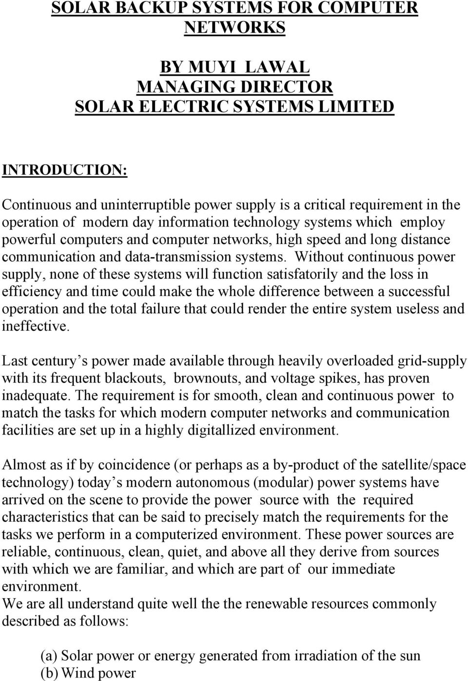 Without continuous power supply, none of these systems will function satisfatorily and the loss in efficiency and time could make the whole difference between a successful operation and the total