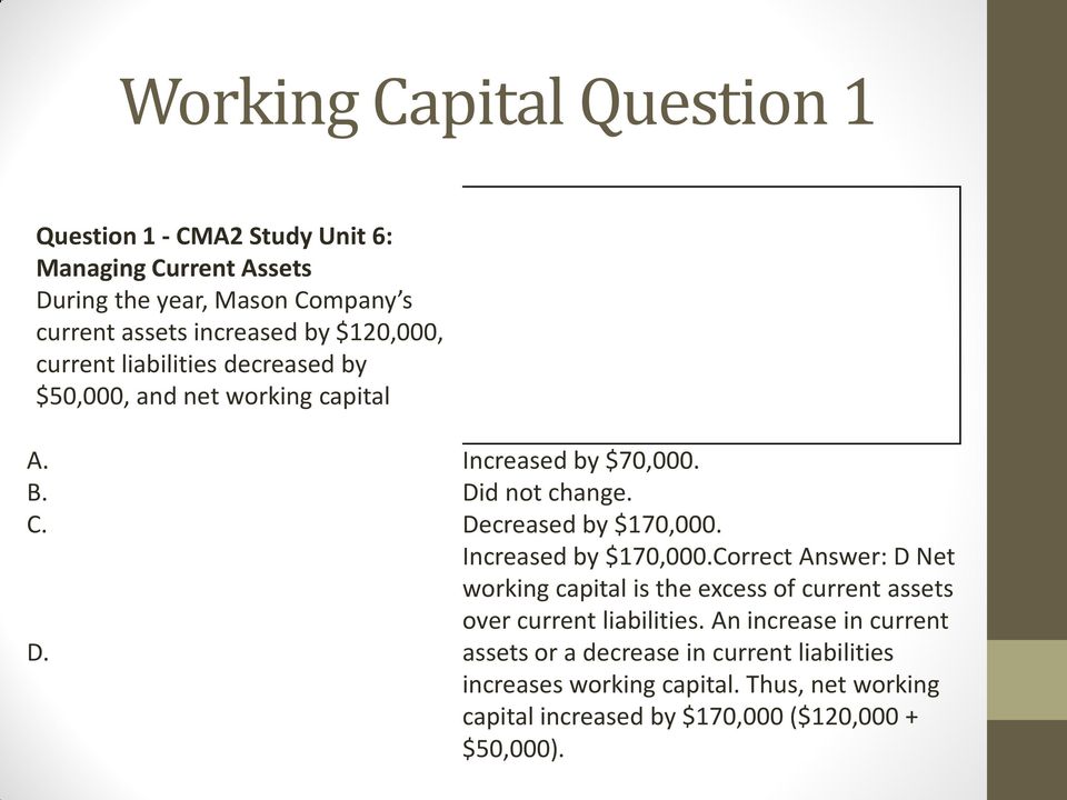 Decreased by $170,000. Increased by $170,000.Correct Answer: D Net working capital is the excess of current assets over current liabilities.
