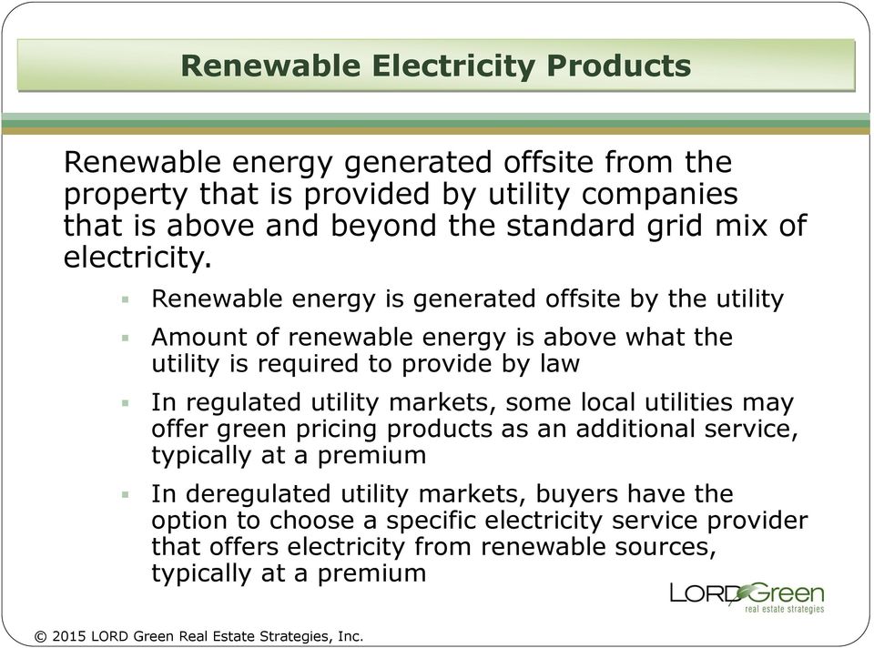 Renewable energy is generated offsite by the utility Amount of renewable energy is above what the utility is required to provide by law In regulated utility