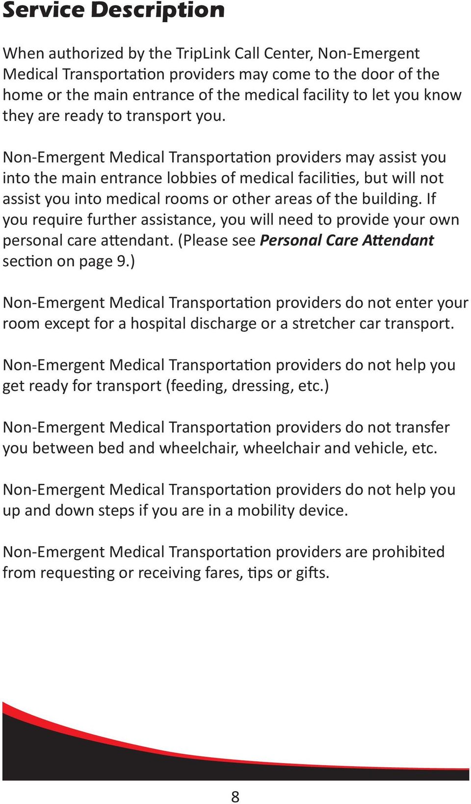 Non-Emergent Medical Transportation providers may assist you into the main entrance lobbies of medical facilities, but will not assist you into medical rooms or other areas of the building.