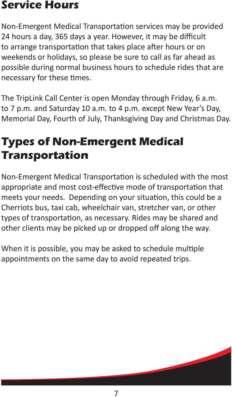 schedule rides that are necessary for these times. The TripLink Call Center is open Monday through Friday, 6 a.m. to 7 p.m. and Saturday 10 a.m. to 4 p.m. except New Year s Day, Memorial Day, Fourth of July, Thanksgiving Day and Christmas Day.