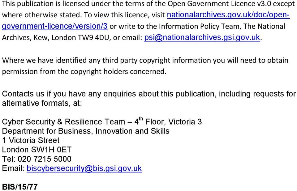Contacts us if you have any enquiries about this publication, including requests for alternative formats, at: Cyber Security & Resilience Team 4 th Floor, Victoria 3 Department for Business,