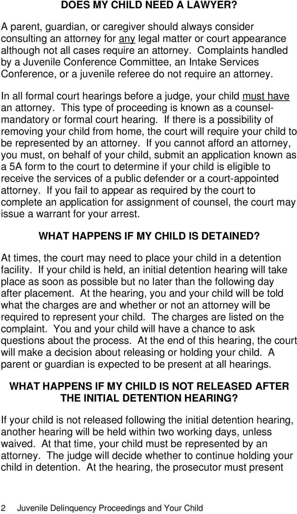 In all formal court hearings before a judge, your child must have an attorney. This type of proceeding is known as a counselmandatory or formal court hearing.