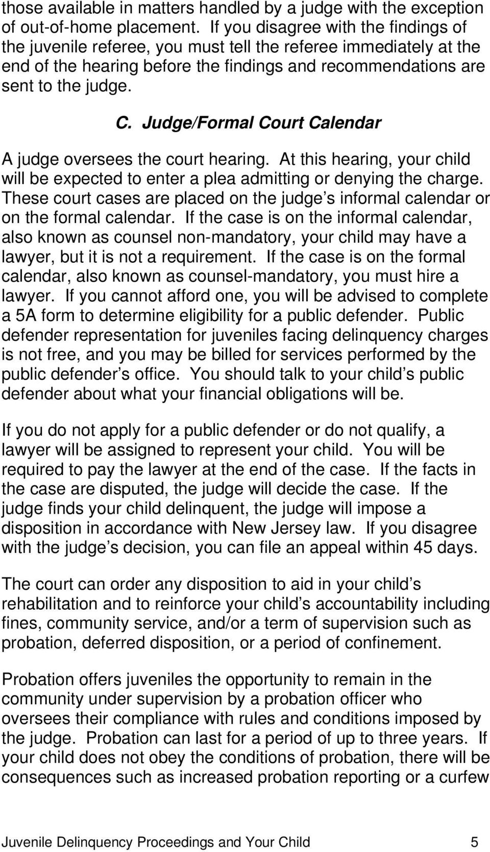 Judge/Formal Court Calendar A judge oversees the court hearing. At this hearing, your child will be expected to enter a plea admitting or denying the charge.