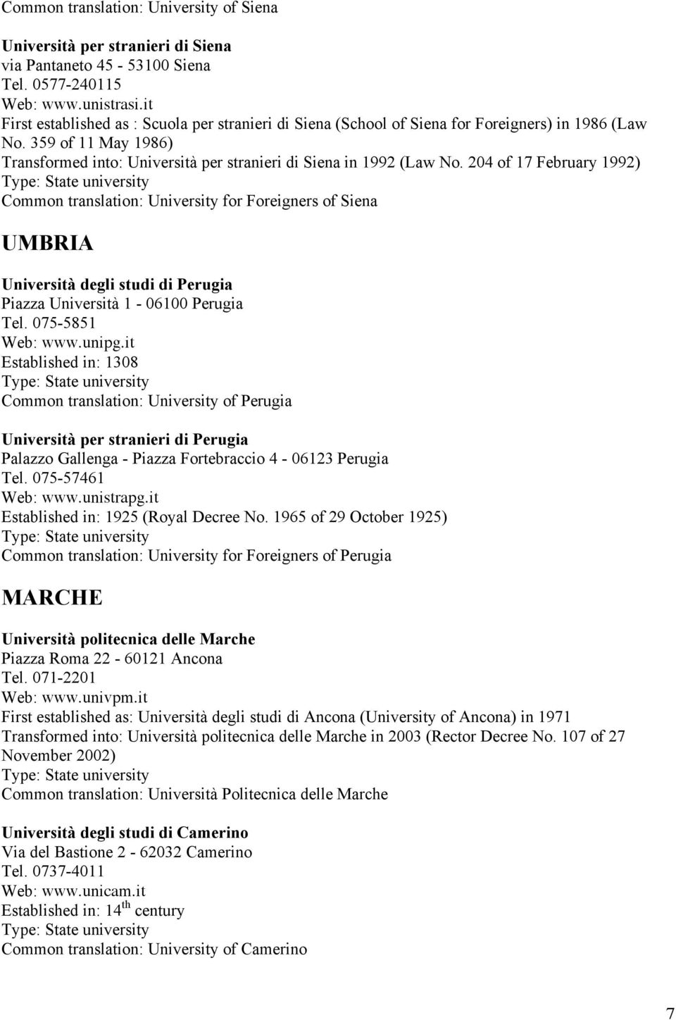 204 of 17 February 1992) Common translation: University for Foreigners of Siena UMBRIA Università degli studi di Perugia Piazza Università 1-06100 Perugia Tel. 075-5851 Web: www.unipg.