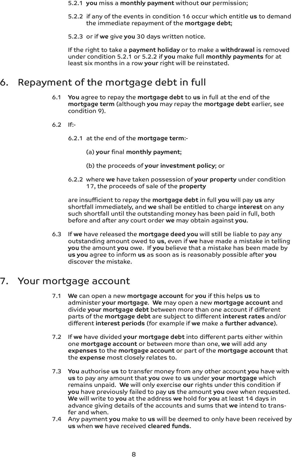 6. Repayment of the mortgage debt in full 6.1 You agree to repay the mortgage debt to us in full at the end of the mortgage term (although you may repay the mortgage debt earlier, see condition 9). 6.2 If:- 6.