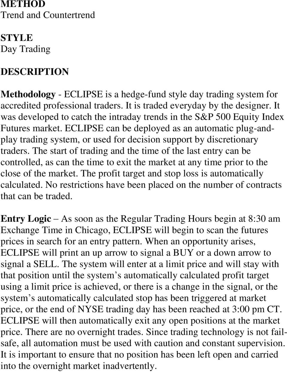 ECLIPSE can be deployed as an automatic plug-andplay trading system, or used for decision support by discretionary traders.