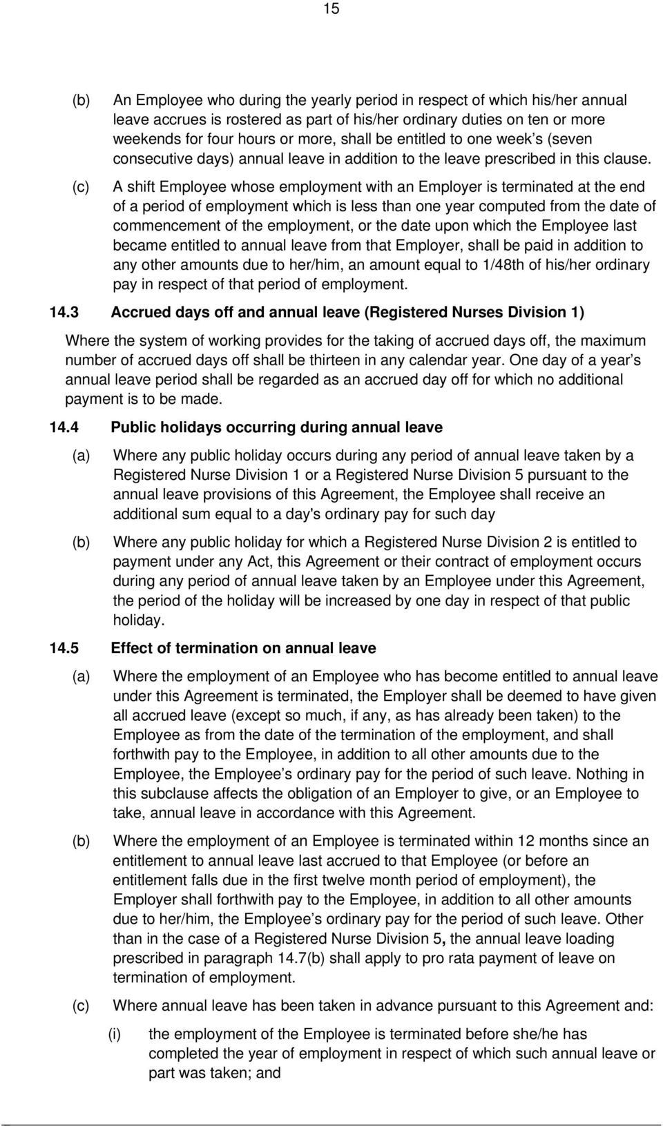 A shift Employee whose employment with an Employer is terminated at the end of a period of employment which is less than one year computed from the date of commencement of the employment, or the date