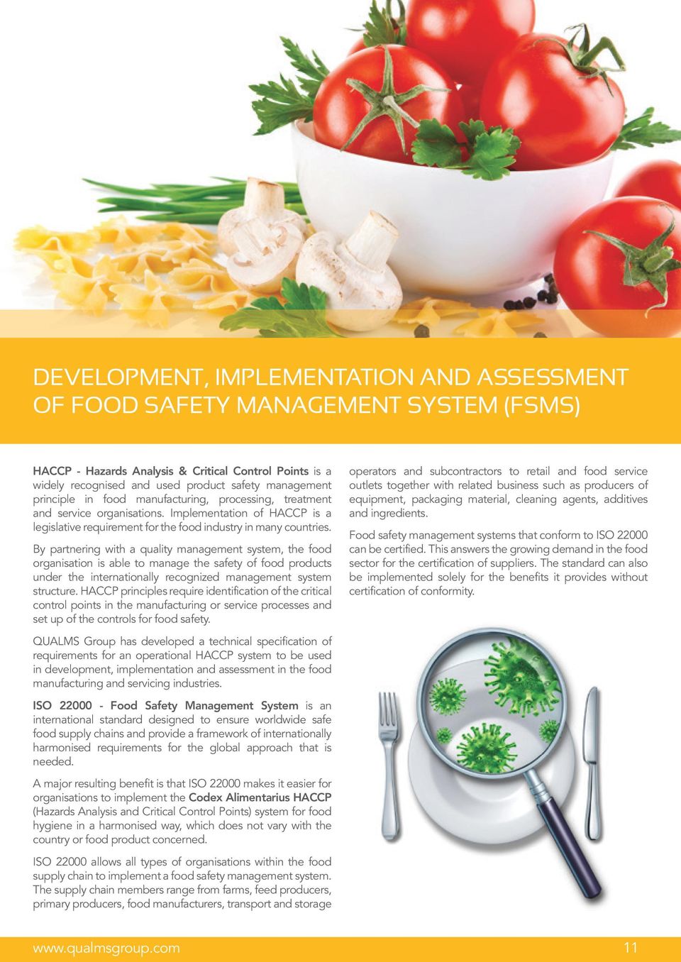 By partnering with a quality management system, the food organisation is able to manage the safety of food products under the internationally recognized management system structure.