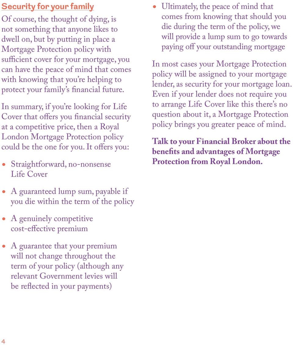 In summary, if you re looking for Life Cover that offers you financial security at a competitive price, then a Royal London Mortgage Protection policy could be the one for you.