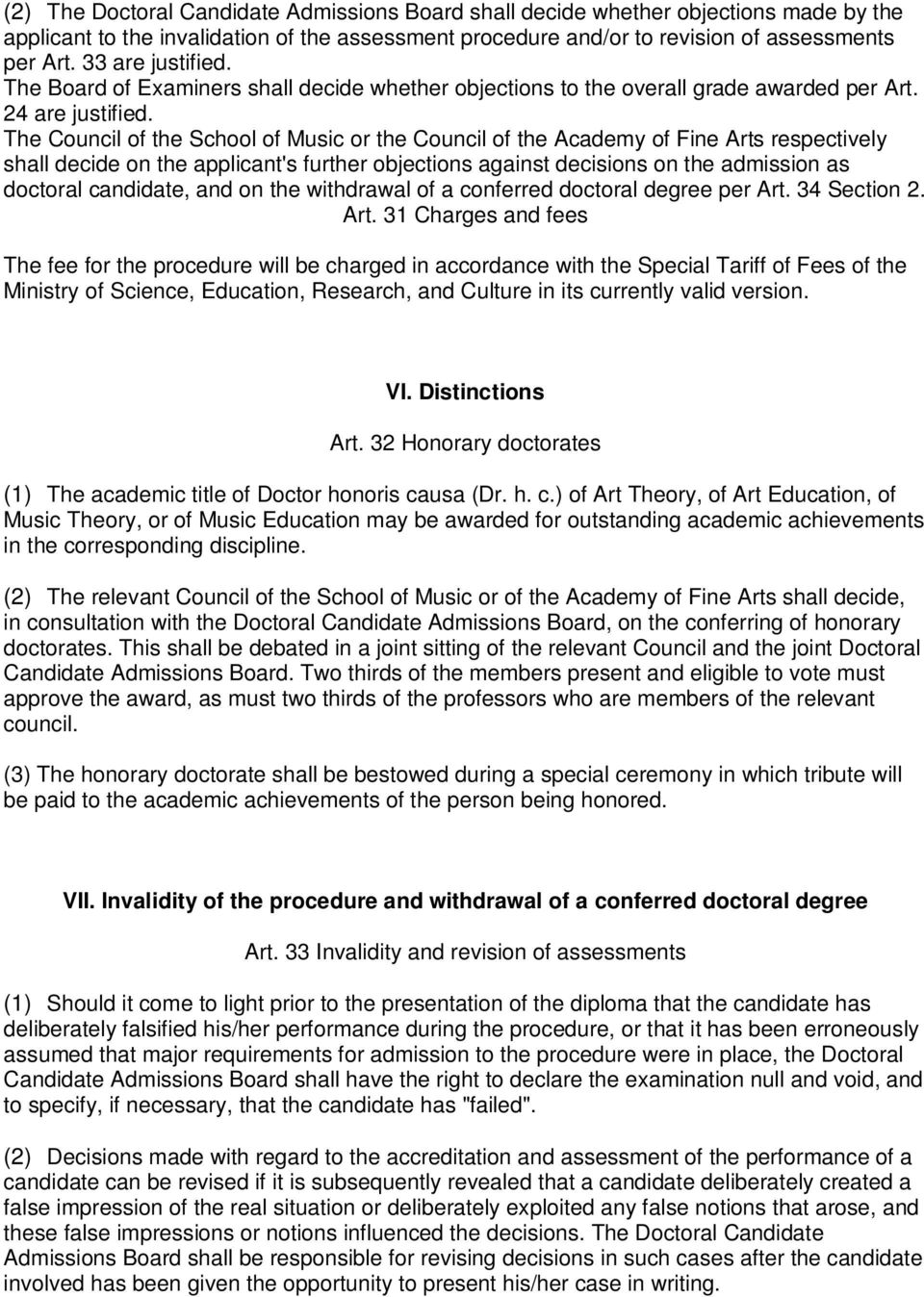 The Council of the School of Music or the Council of the Academy of Fine Arts respectively shall decide on the applicant's further objections against decisions on the admission as doctoral candidate,