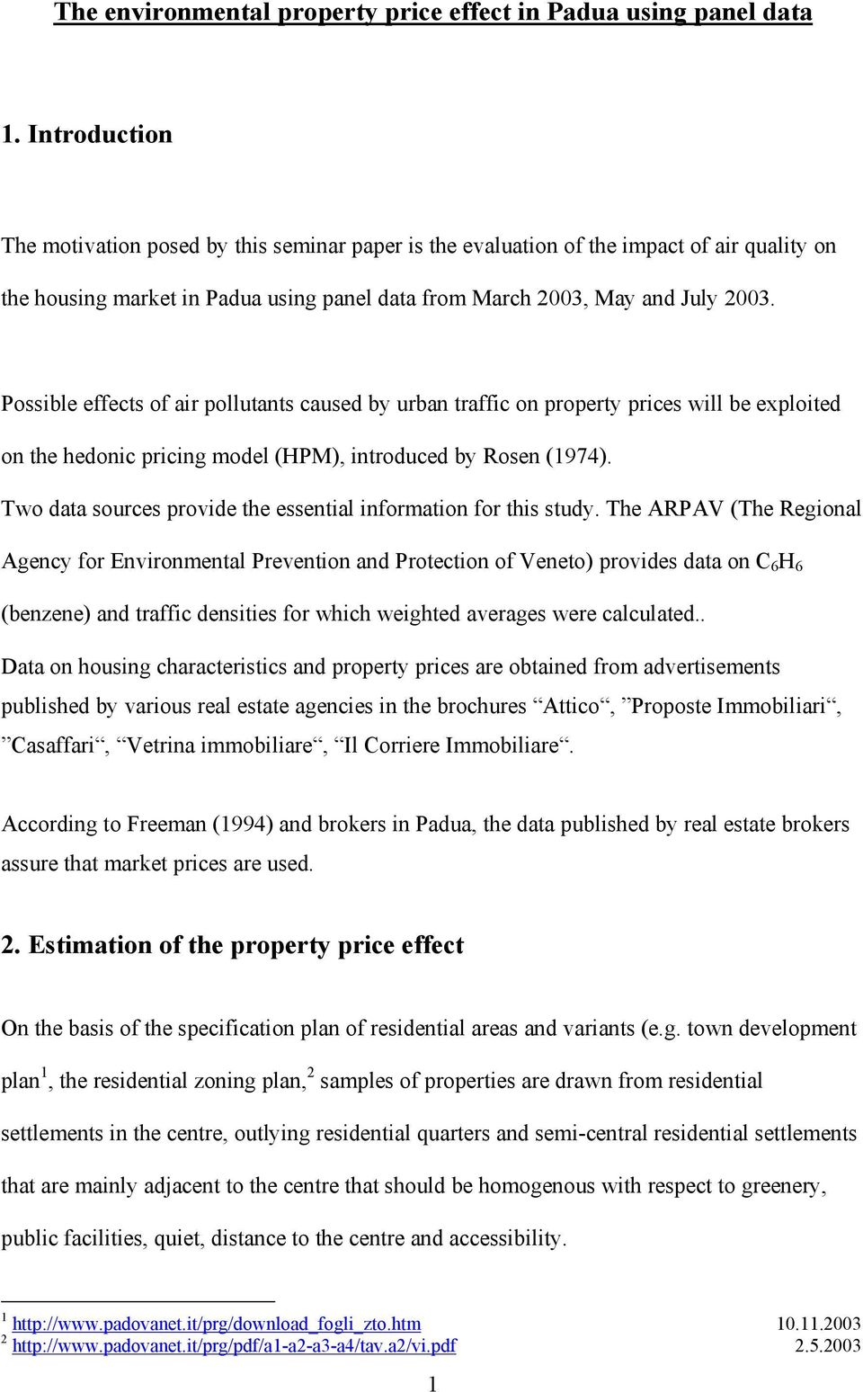 Possible effects of air pollutants caused by urban traffic on property prices will be exploited on the hedonic pricing model (HPM), introduced by Rosen (1974).