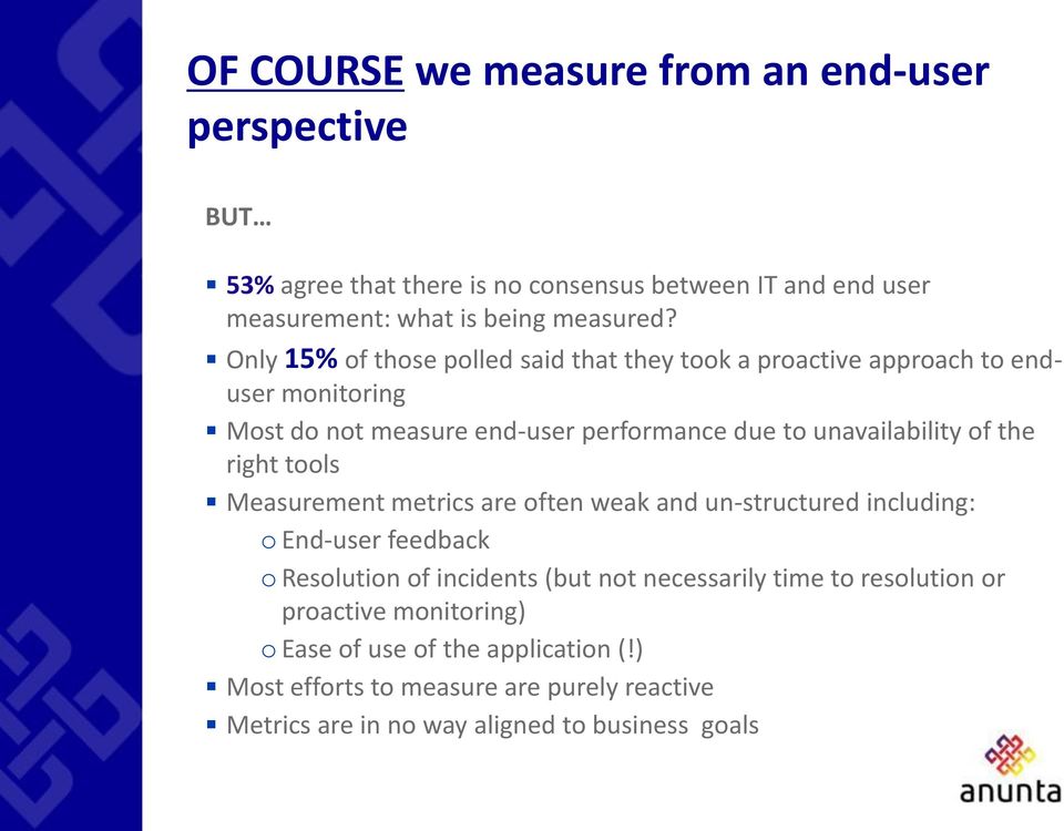 the right tools Measurement metrics are often weak and un-structured including: o End-user feedback o Resolution of incidents (but not necessarily time to