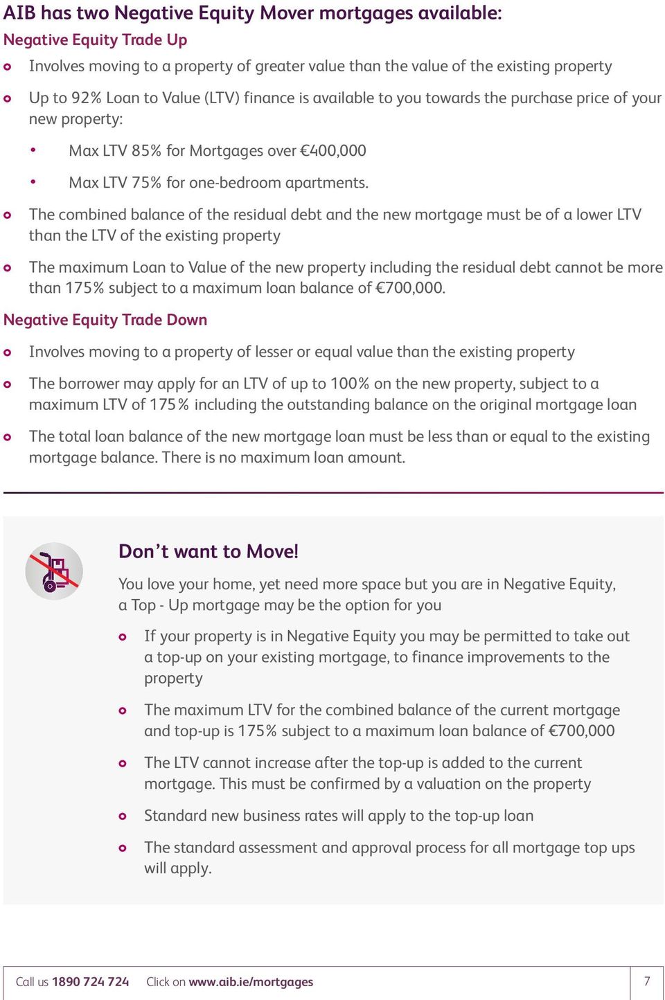 The combined balance of the residual debt and the new mortgage must be of a lower LTV than the LTV of the existing property The maximum Loan to Value of the new property including the residual debt