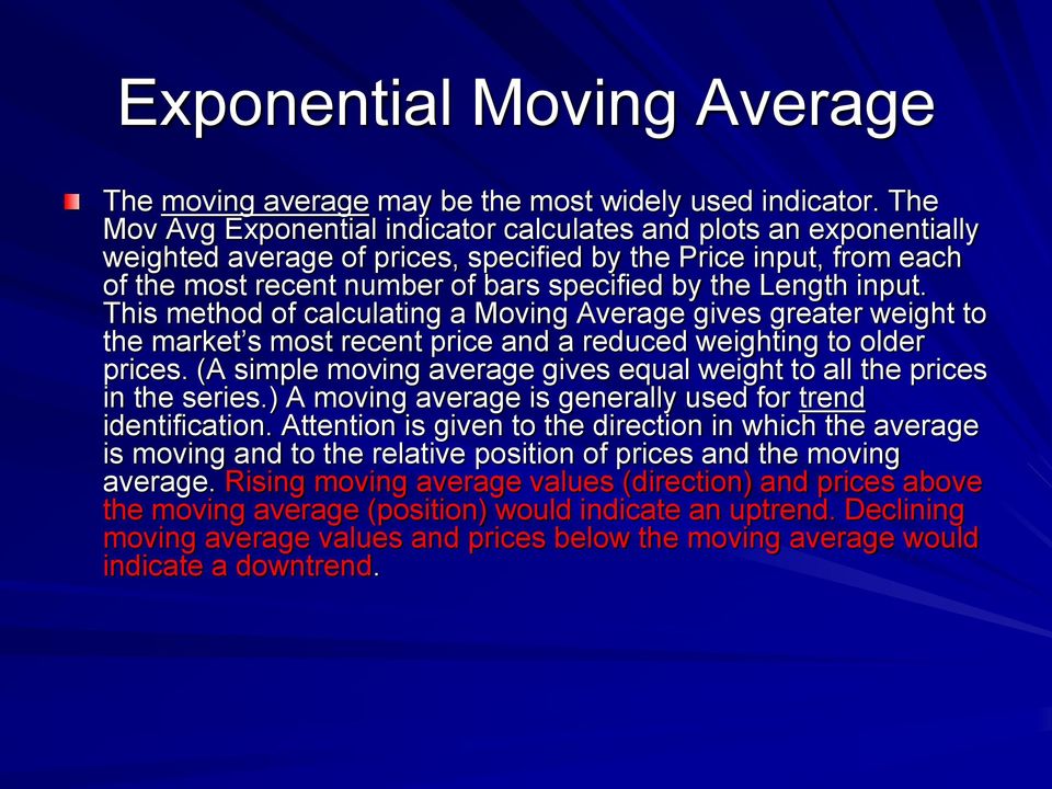 input. This method of calculating a Moving Average gives greater weight to the market s most recent price and a reduced weighting to older prices.