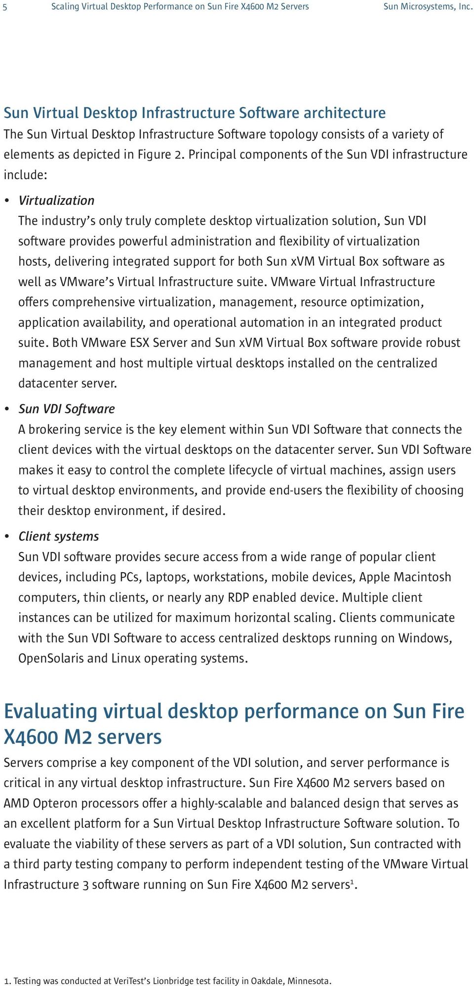 Principal components of the Sun VDI infrastructure include: Virtualization The industry s only truly complete desktop virtualization solution, Sun VDI software provides powerful administration and