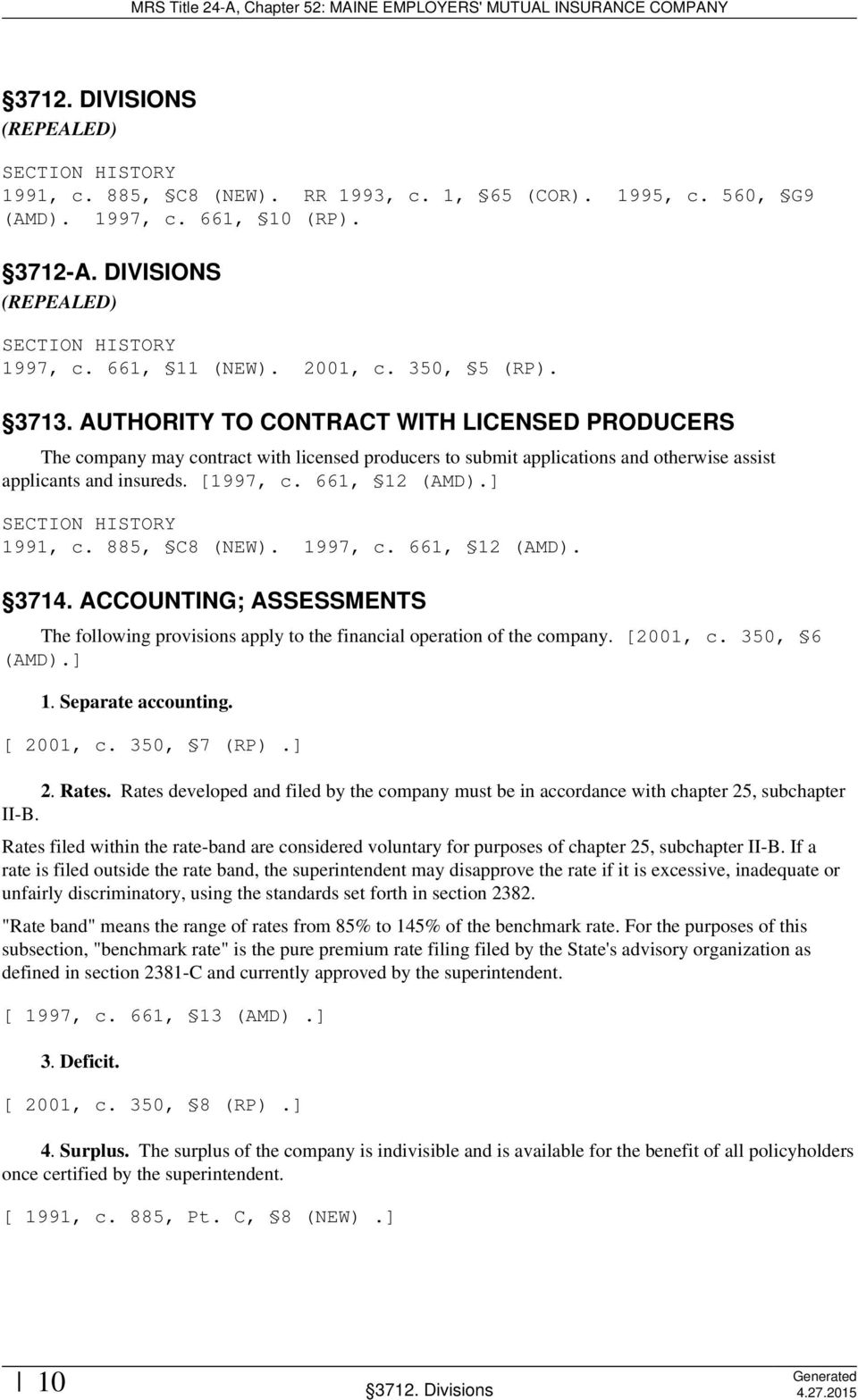 ] 1991, c. 885, C8 (NEW). 1997, c. 661, 12 (AMD). 3714. ACCOUNTING; ASSESSMENTS The following provisions apply to the financial operation of the company. [2001, c. 350, 6 (AMD).] 1. Separate accounting.