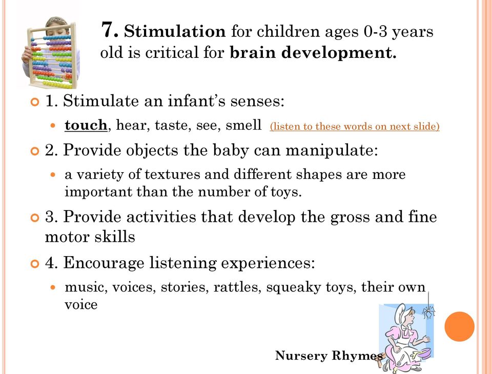 Provide objects the baby can manipulate: a variety of textures and different shapes are more important than the number of