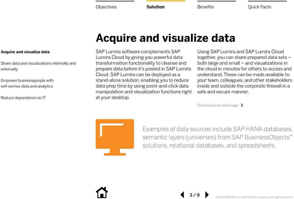 SAP Lumira can be deployed as a stand-alone solution, enabling you to reduce data prep time by using point-and-click data manipulation and visualization functions right at your desktop.