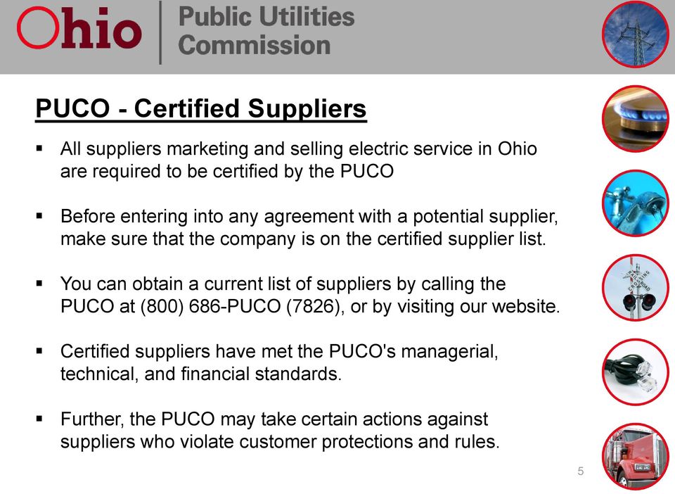 You can obtain a current list of suppliers by calling the PUCO at (800) 686-PUCO (7826), or by visiting our website.
