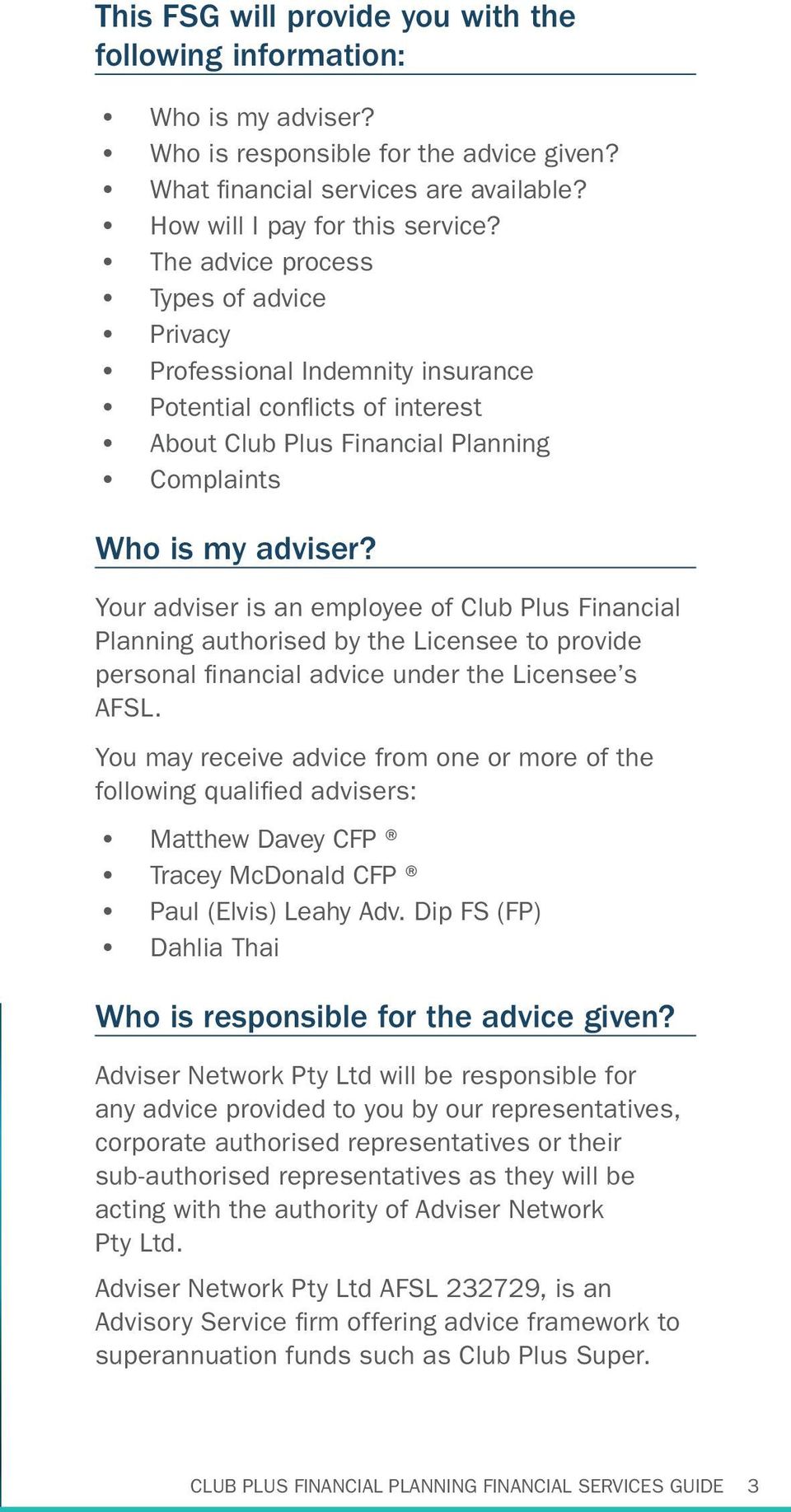Your adviser is an employee of Club Plus Financial Planning authorised by the Licensee to provide personal financial advice under the Licensee s AFSL.
