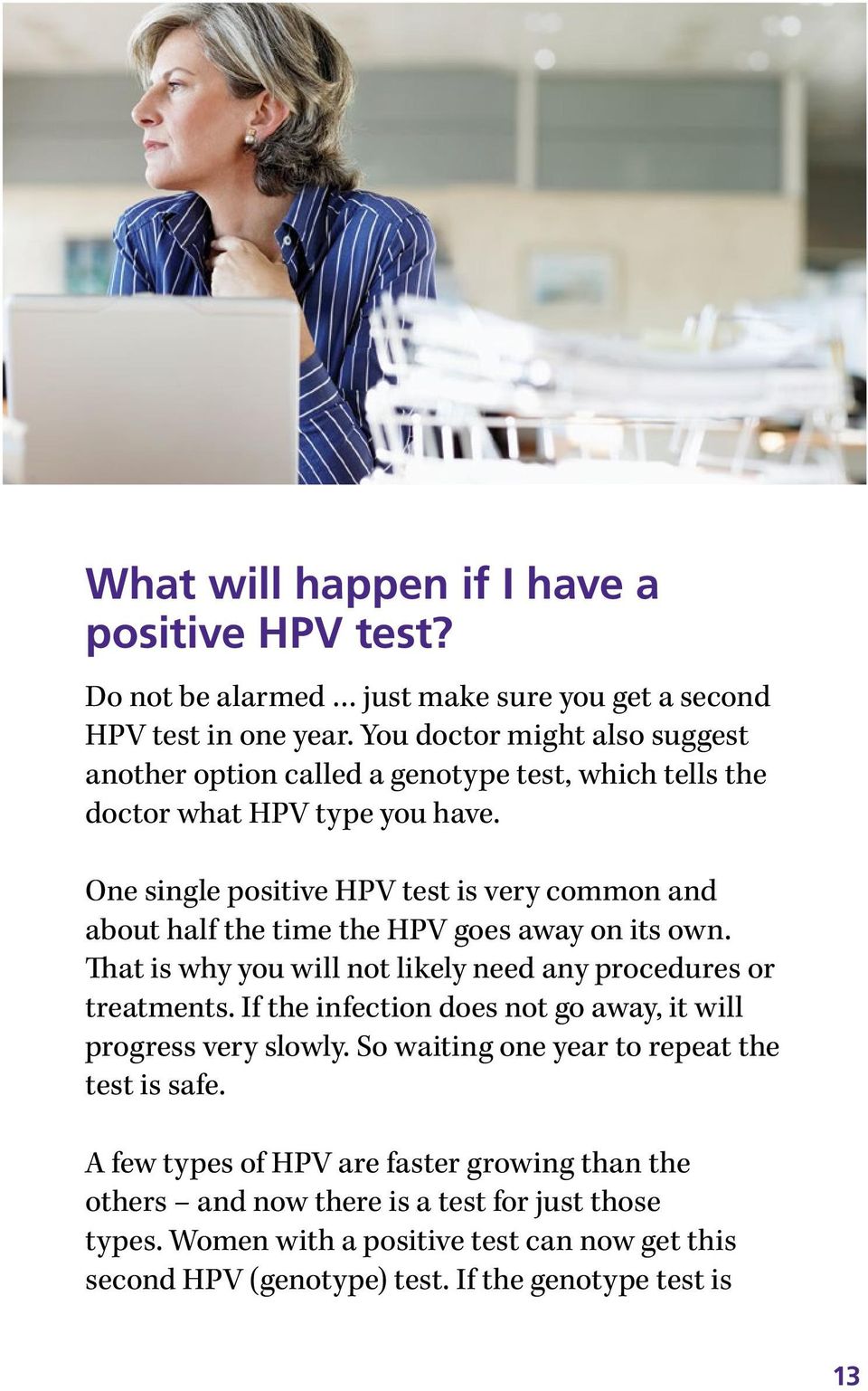One single positive HPV test is very common and about half the time the HPV goes away on its own. That is why you will not likely need any procedures or treatments.