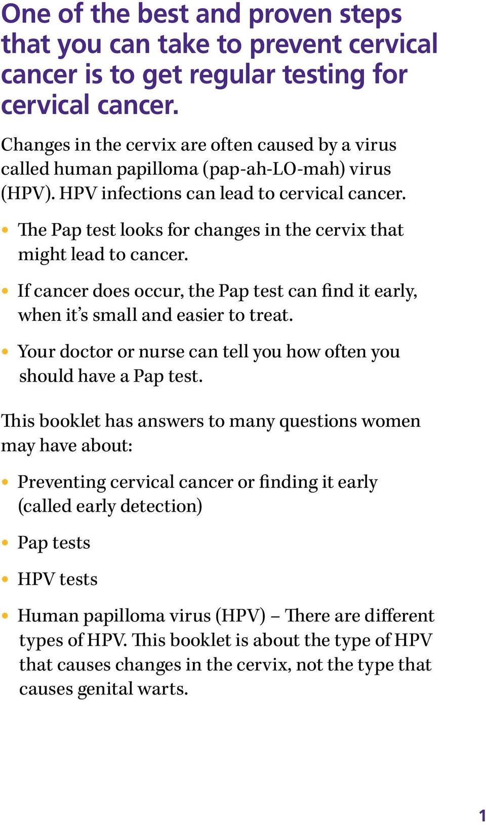 The Pap test looks for changes in the cervix that might lead to cancer. If cancer does occur, the Pap test can find it early, when it s small and easier to treat.