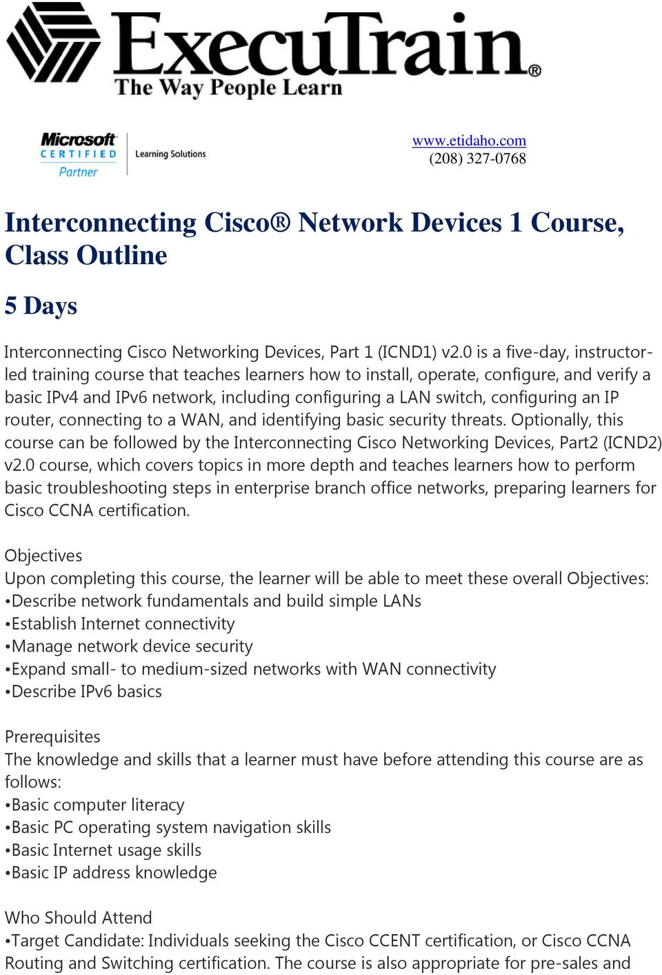IP router, connecting to a WAN, and identifying basic security threats. Optionally, this course can be followed by the Interconnecting Cisco Networking Devices, Part2 (ICND2) v2.