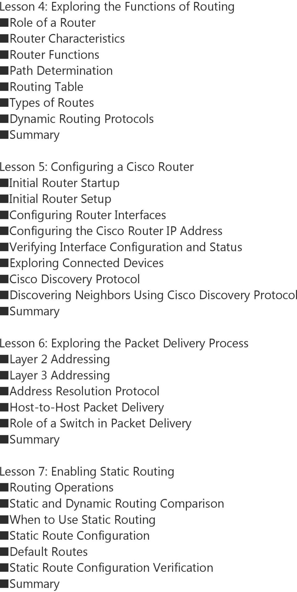 Devices Cisco Discovery Protocol Discovering Neighbors Using Cisco Discovery Protocol Lesson 6: Exploring the Packet Delivery Process Layer 2 Addressing Layer 3 Addressing Address Resolution Protocol