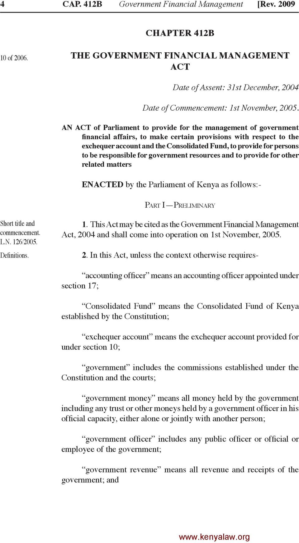 to be responsible for government resources and to provide for other related matters ENACTED by the Parliament of Kenya as follows:- Part I Preliminary Short title and commencement. L.N. 126/2005.