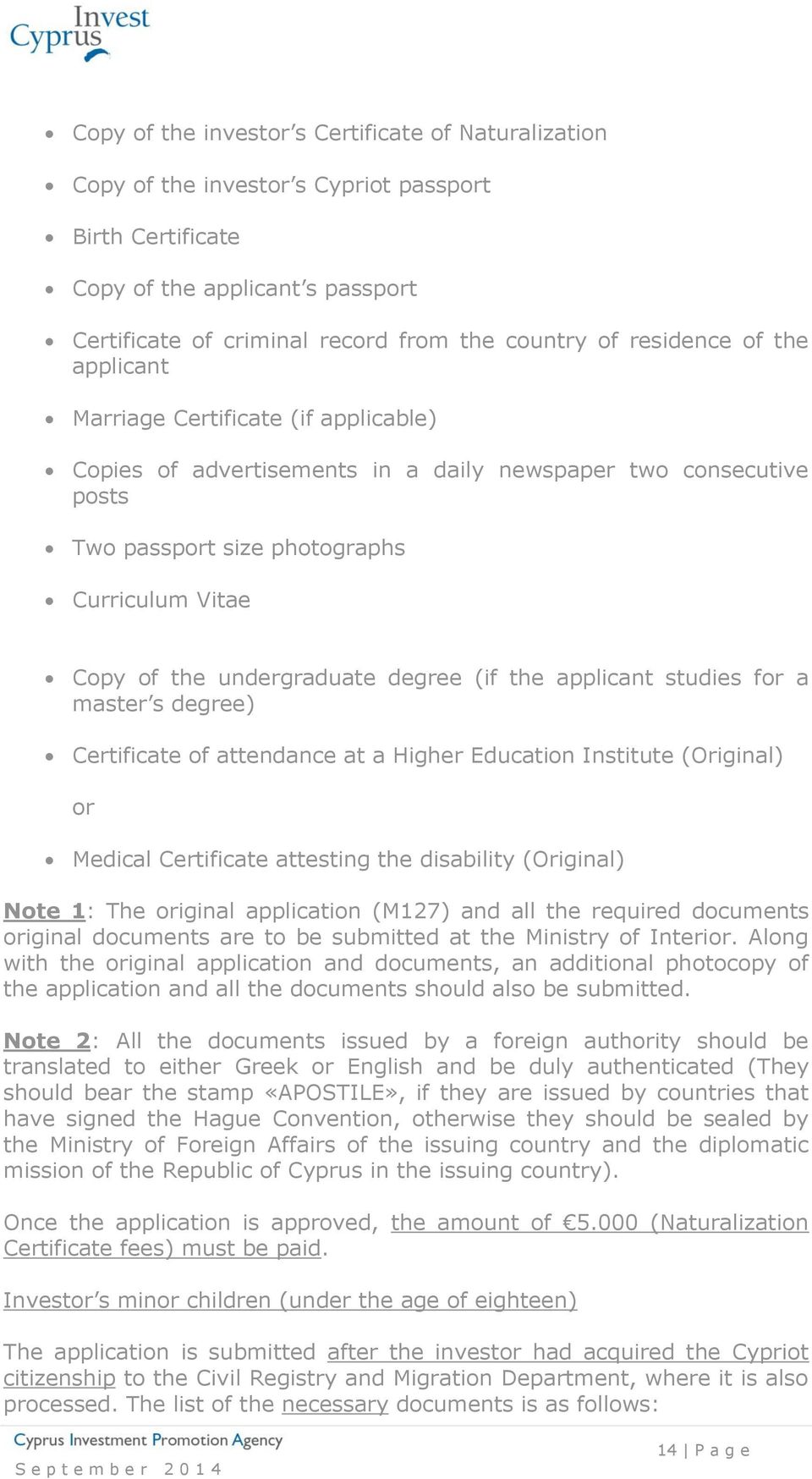 undergraduate degree (if the applicant studies for a master s degree) Certificate of attendance at a Higher Education Institute (Original) or Medical Certificate attesting the disability (Original)