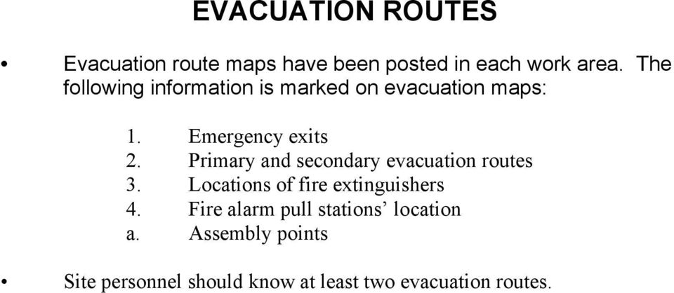 Primary and secondary evacuation routes 3. Locations of fire extinguishers 4.