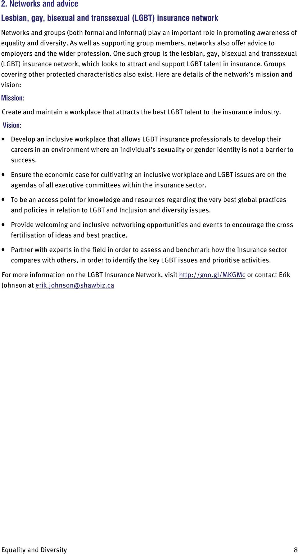 One such group is the lesbian, gay, bisexual and transsexual (LGBT) insurance network, which looks to attract and support LGBT talent in insurance.