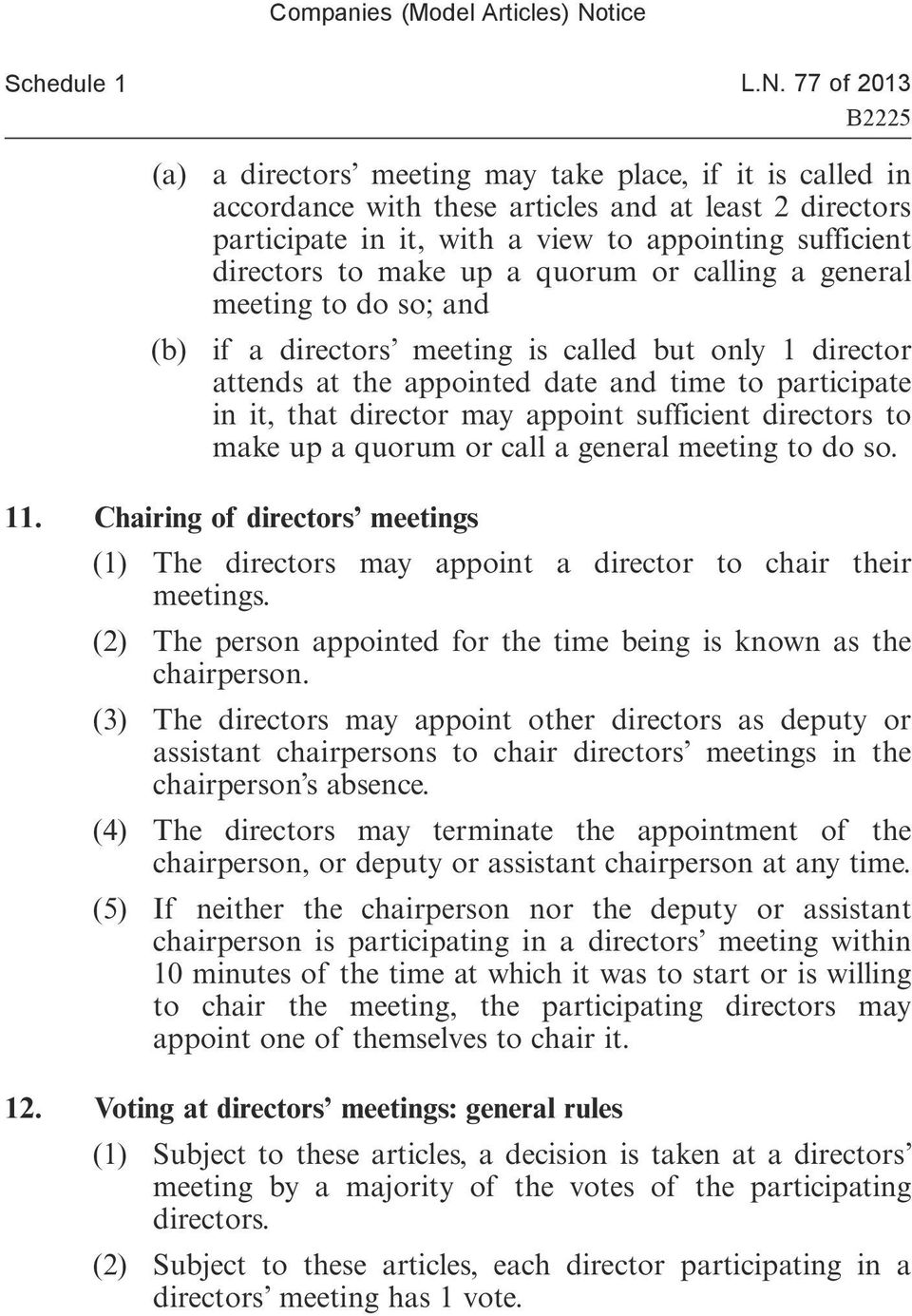 appoint sufficient directors to make up a quorum or call a general meeting to do so. 11. Chairing of directors meetings (1) The directors may appoint a director to chair their meetings.