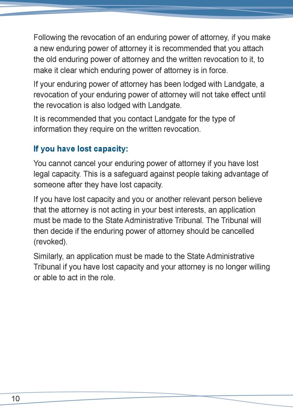 If your enduring power of attorney has been lodged with Landgate, a revocation of your enduring power of attorney will not take effect until the revocation is also lodged with Landgate.