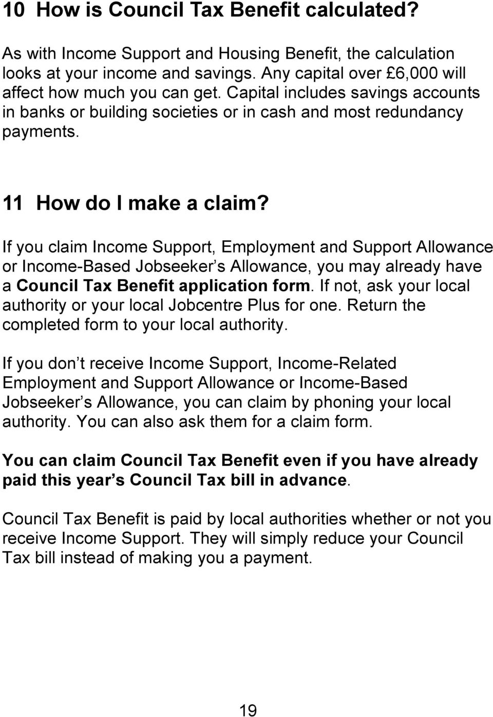 If you claim Income Support, Employment and Support Allowance or Income-Based Jobseeker s Allowance, you may already have a Council Tax Benefit application form.