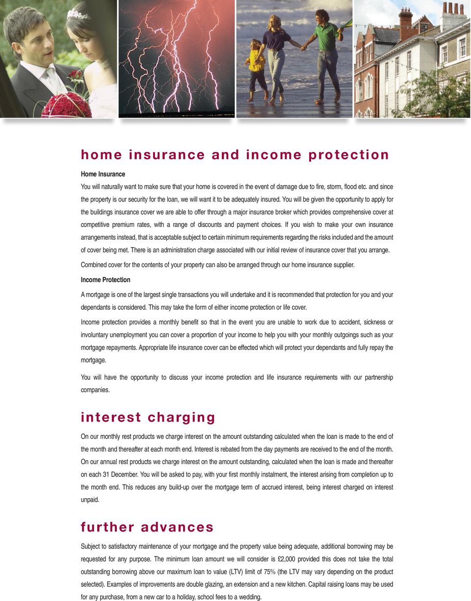 You will be given the opportunity to apply for the buildings insurance cover we are able to offer through a major insurance broker which provides comprehensive cover at competitive premium rates,
