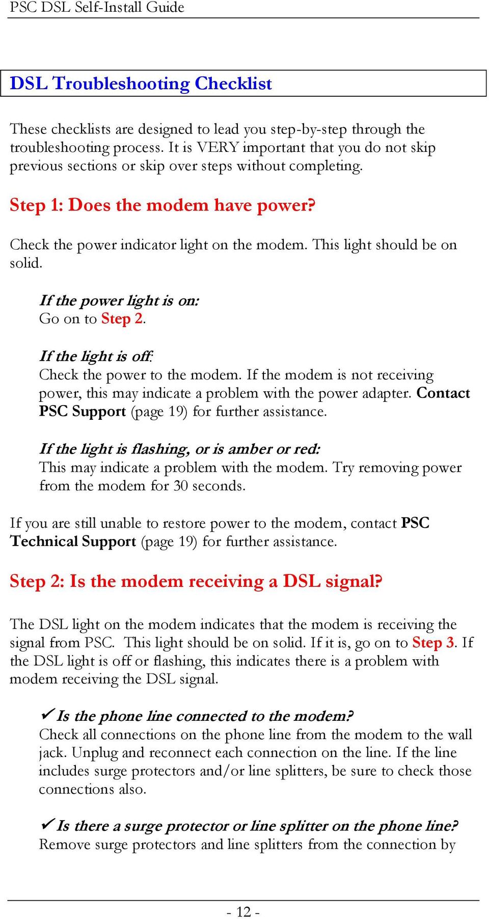 This light should be on solid. If the power light is on: Go on to Step 2. If the light is off: Check the power to the modem.