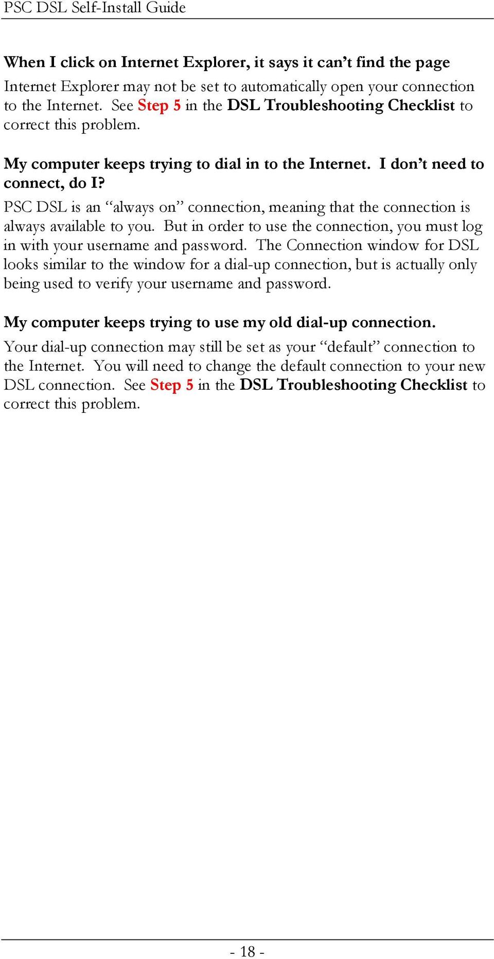 PSC DSL is an always on connection, meaning that the connection is always available to you. But in order to use the connection, you must log in with your username and password.