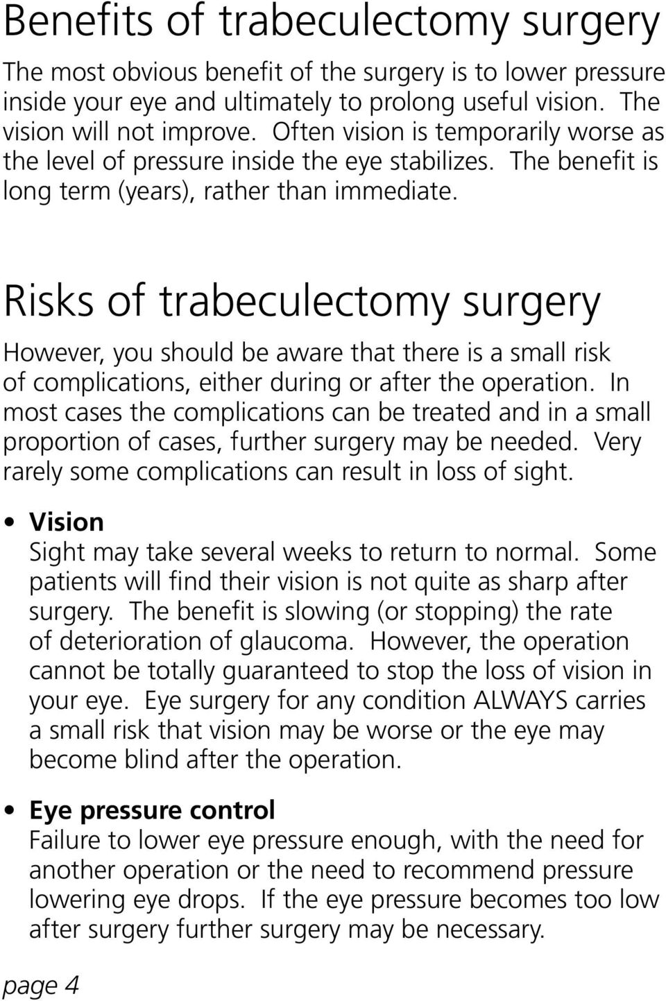 Risks of trabeculectomy surgery However, you should be aware that there is a small risk of complications, either during or after the operation.