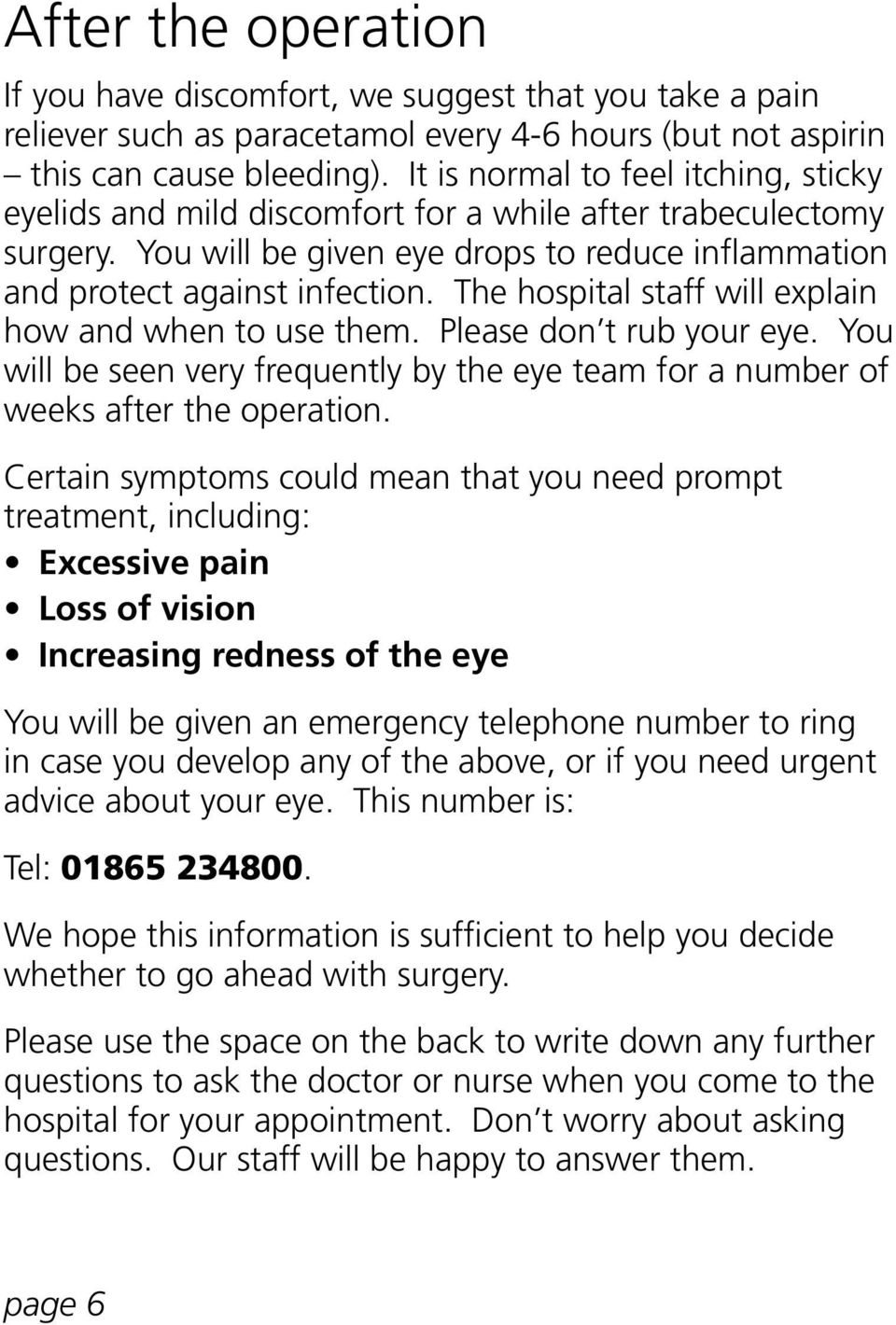 The hospital staff will explain how and when to use them. Please don t rub your eye. You will be seen very frequently by the eye team for a number of weeks after the operation.