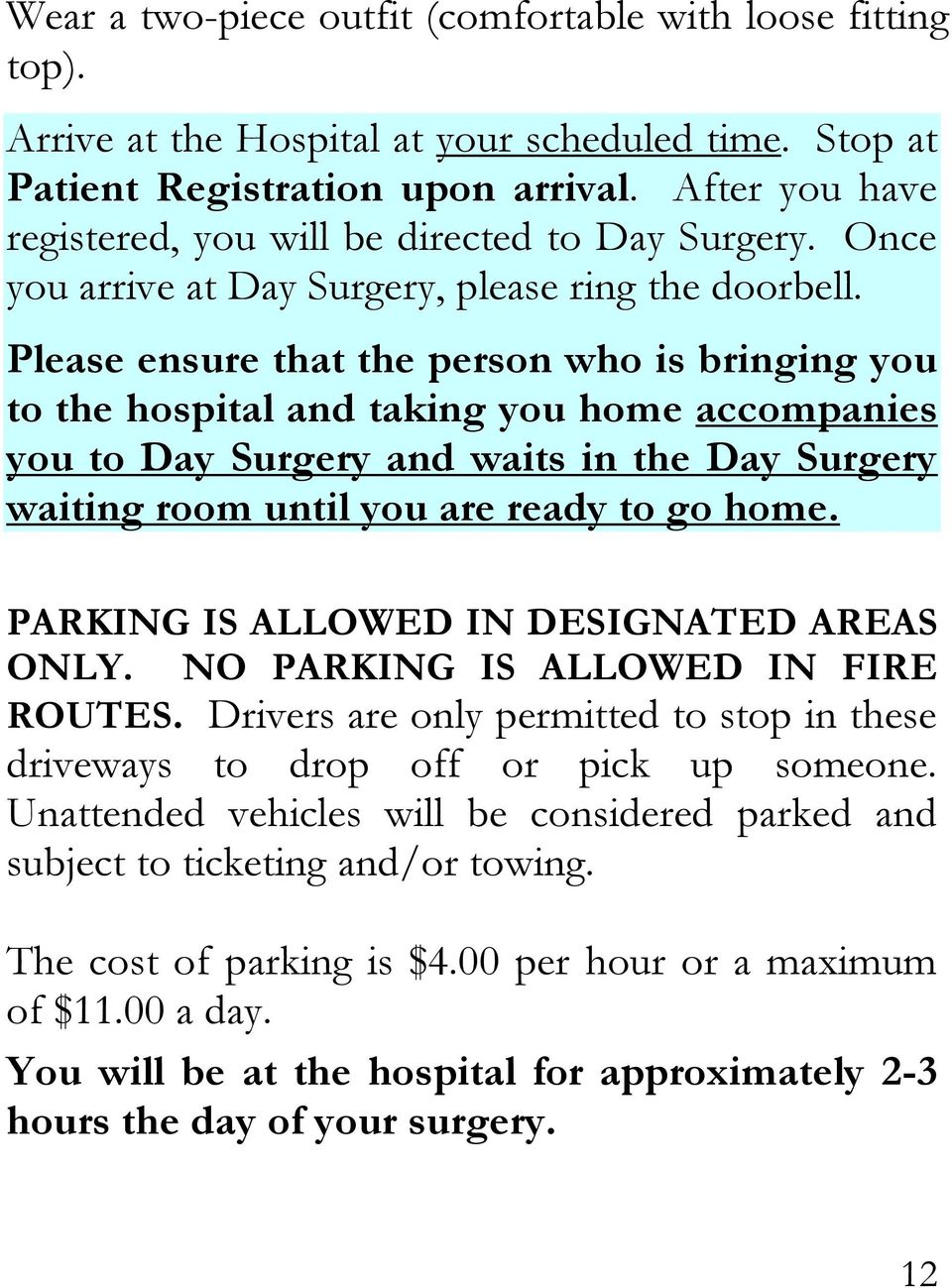 Please ensure that the person who is bringing you to the hospital and taking you home accompanies you to Day Surgery and waits in the Day Surgery waiting room until you are ready to go home.