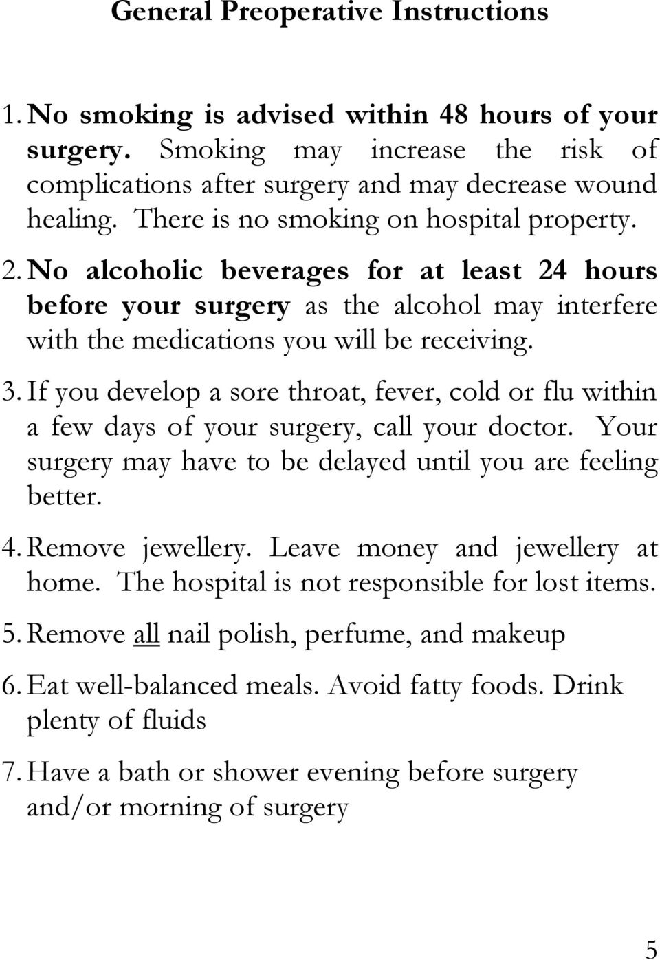 If you develop a sore throat, fever, cold or flu within a few days of your surgery, call your doctor. Your surgery may have to be delayed until you are feeling better. 4. Remove jewellery.