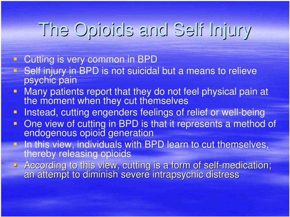 One view of cutting in BPD is that it represents a method of endogenous opioid generation In this view, individuals with BPD learn to cut