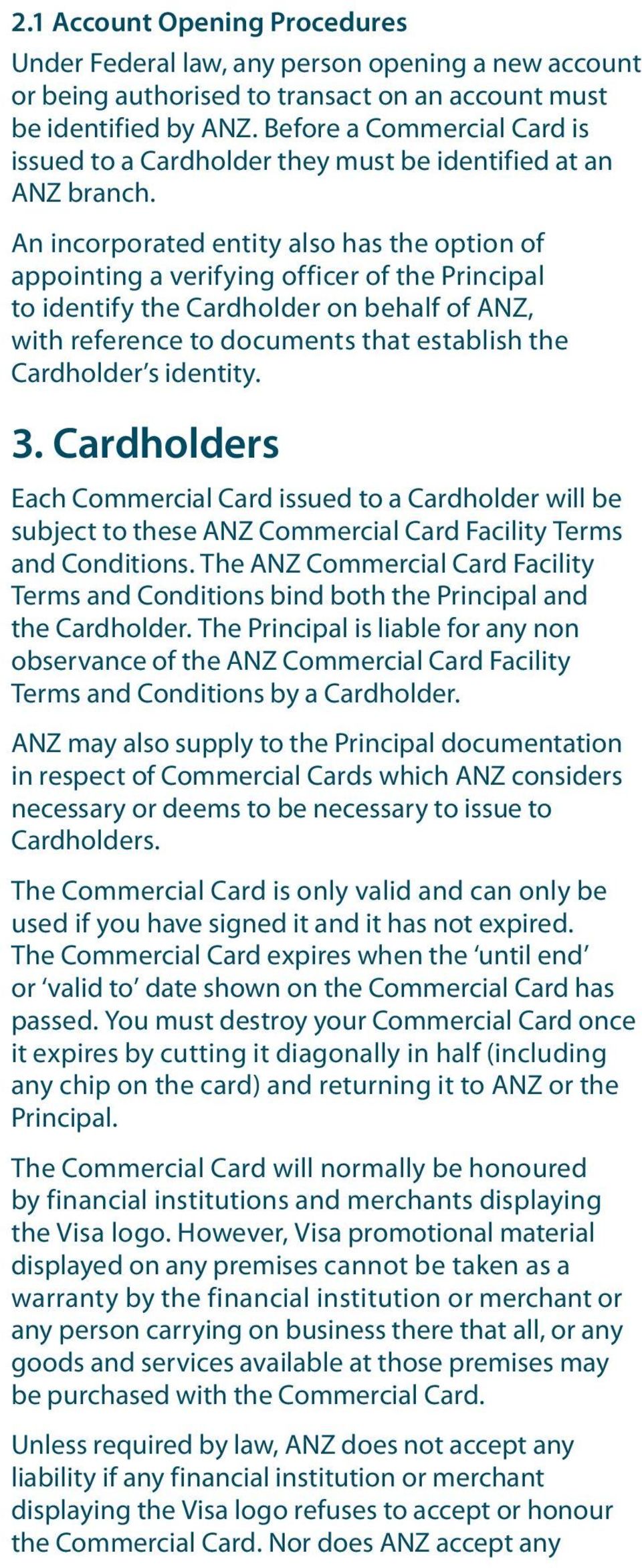 An incorporated entity also has the option of appointing a verifying officer of the Principal to identify the Cardholder on behalf of ANZ, with reference to documents that establish the Cardholder s