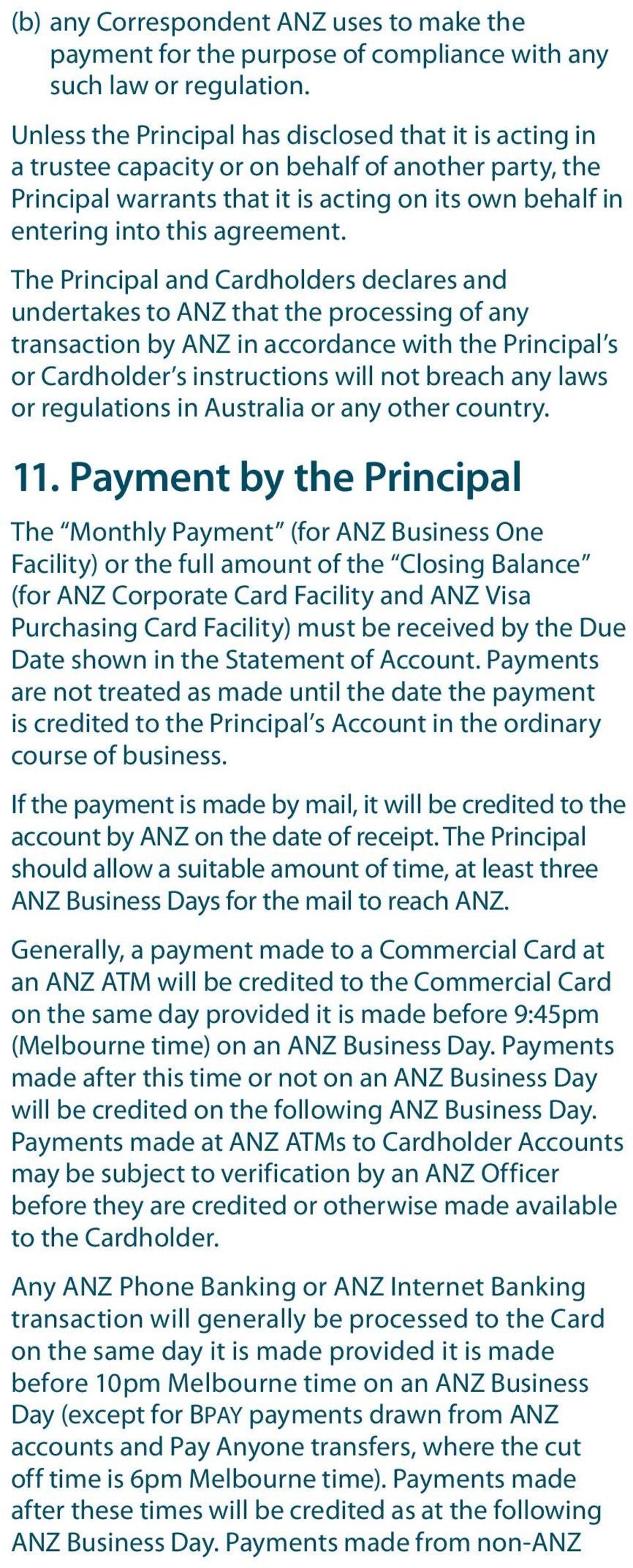 The Principal and Cardholders declares and undertakes to ANZ that the processing of any transaction by ANZ in accordance with the Principal s or Cardholder s instructions will not breach any laws or