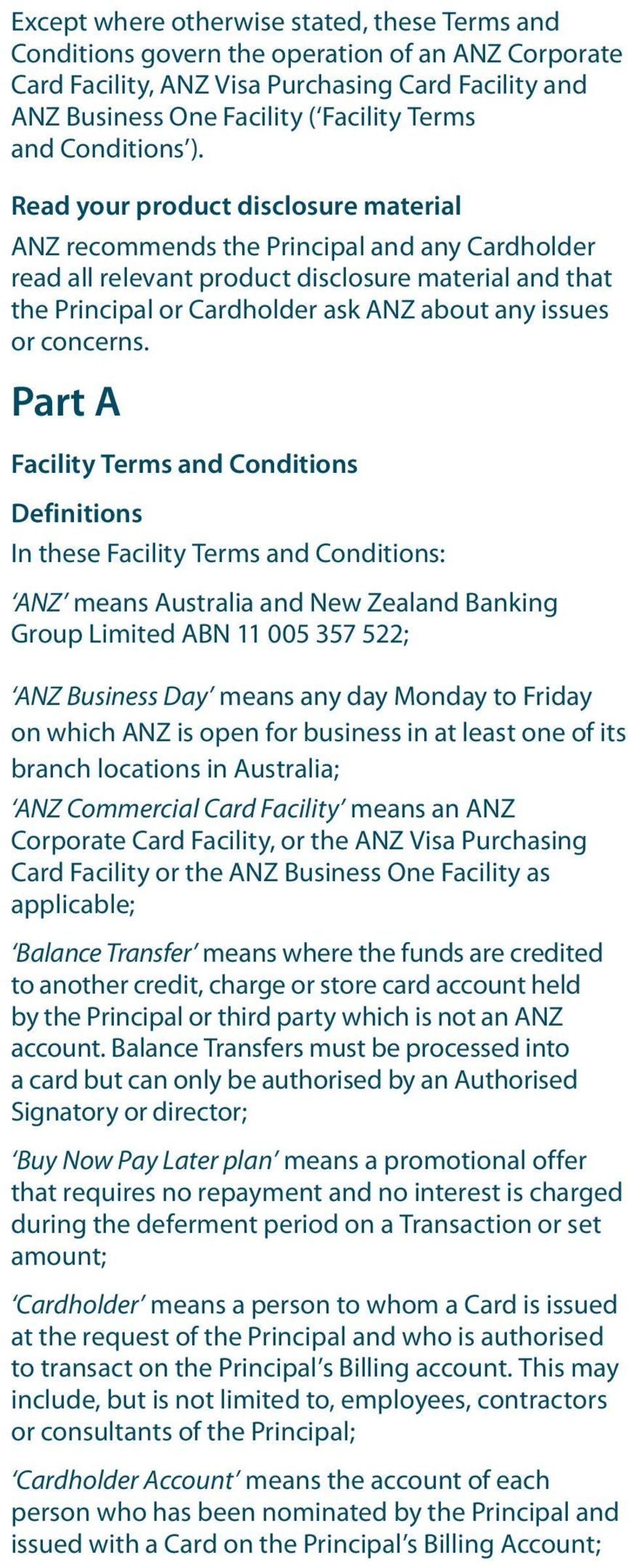 Read your product disclosure material ANZ recommends the Principal and any Cardholder read all relevant product disclosure material and that the Principal or Cardholder ask ANZ about any issues or