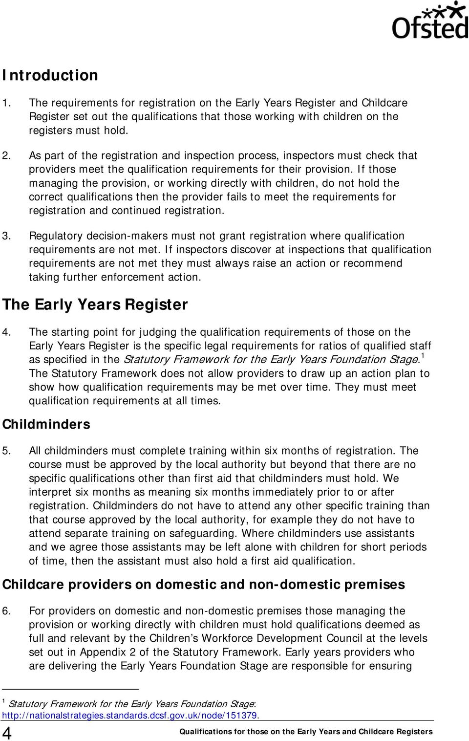 If those managing the provision, or working directly with children, do not hold the correct qualifications then the provider fails to meet the requirements for registration and continued registration.