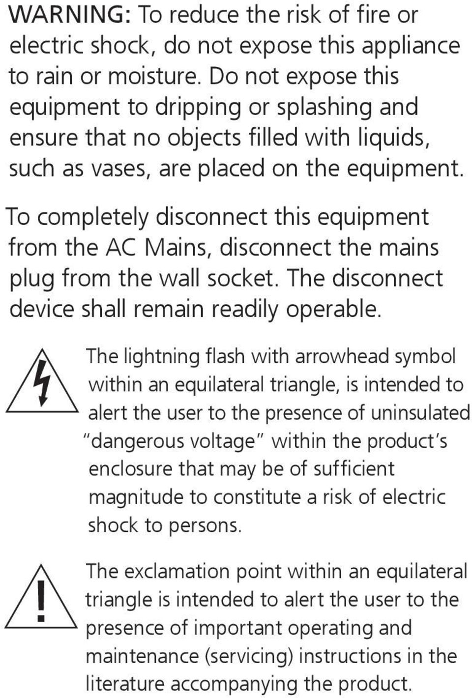 To completely disconnect this equipment from the AC Mains, disconnect the mains plug from the wall socket. The disconnect device shall remain readily operable.