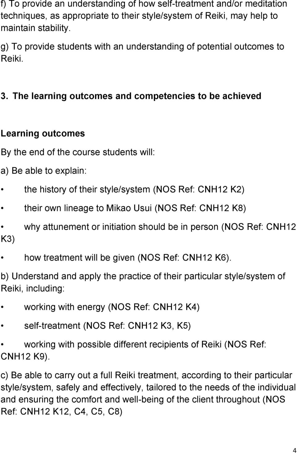 The learning outcomes and competencies to be achieved Learning outcomes By the end of the course students will: a) Be able to explain: the history of their style/system (NOS Ref: CNH12 K2) their own